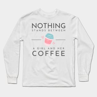 Nothing stands between a girl and her coffee Long Sleeve T-Shirt